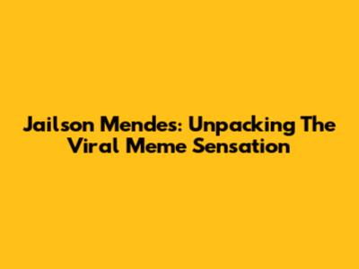Jailson Mendes: Unpacking The Viral Meme Sensation