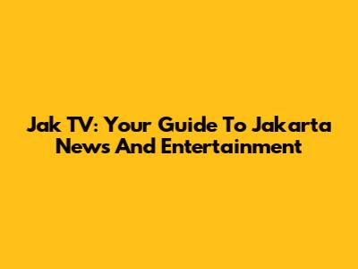 Jak TV: Your Guide To Jakarta News And Entertainment