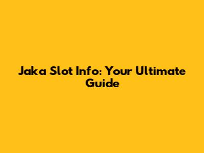 Jaka Slot Info: Your Ultimate Guide