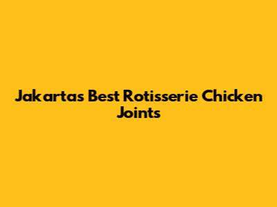 Jakarta's Best Rotisserie Chicken Joints