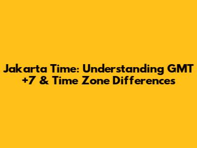 Jakarta Time: Understanding GMT+7 & Time Zone Differences