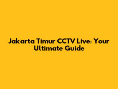Jakarta Timur CCTV Live: Your Ultimate Guide