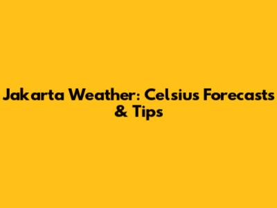 Jakarta Weather: Celsius Forecasts & Tips