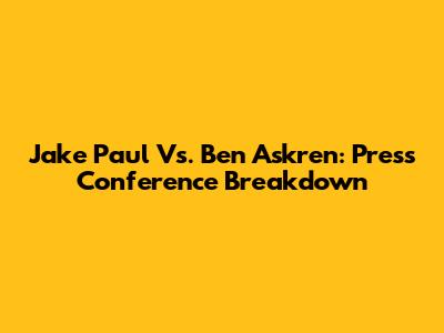 Jake Paul Vs. Ben Askren: Press Conference Breakdown