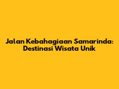 Jalan Kebahagiaan Samarinda: Destinasi Wisata Unik