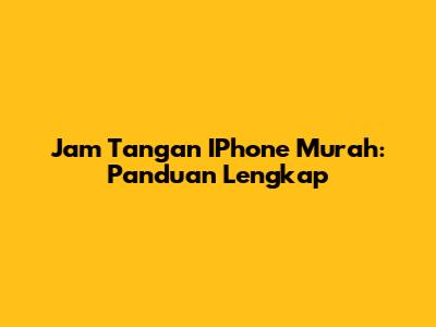 Jam Tangan IPhone Murah: Panduan Lengkap