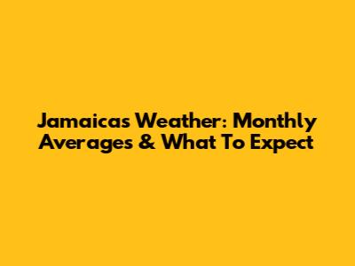 Jamaica's Weather: Monthly Averages & What To Expect