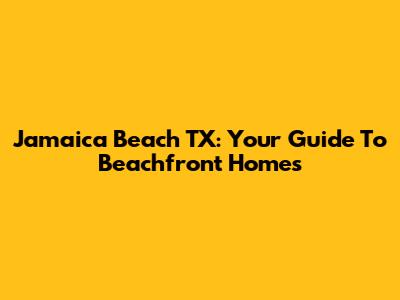 Jamaica Beach TX: Your Guide To Beachfront Homes