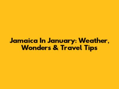 Jamaica In January: Weather, Wonders & Travel Tips