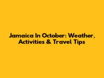Jamaica In October: Weather, Activities & Travel Tips