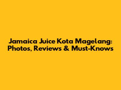 Jamaica Juice Kota Magelang: Photos, Reviews & Must-Knows