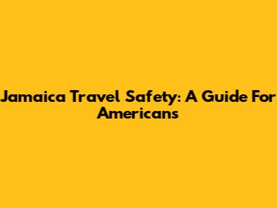 Jamaica Travel Safety: A Guide For Americans