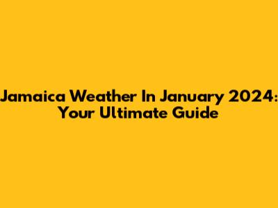 Jamaica Weather In January 2024: Your Ultimate Guide