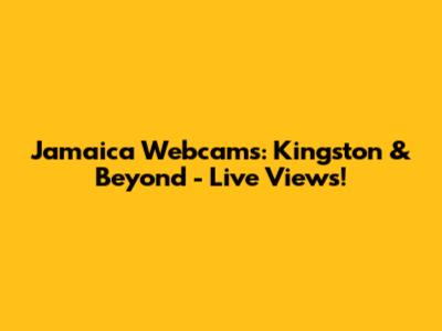 Jamaica Webcams: Kingston & Beyond - Live Views!