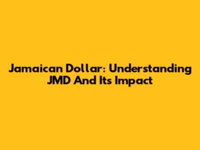 Jamaican Dollar: Understanding JMD And Its Impact