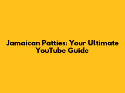 Jamaican Patties: Your Ultimate YouTube Guide