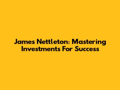James Nettleton: Mastering Investments For Success