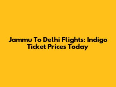 Jammu To Delhi Flights: Indigo Ticket Prices Today