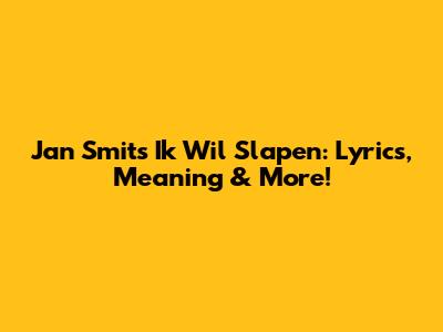 Jan Smit's 'Ik Wil Slapen': Lyrics, Meaning & More!