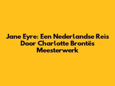 Jane Eyre: Een Nederlandse Reis Door Charlotte Brontë's Meesterwerk