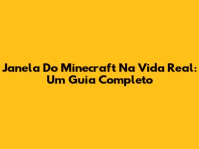 Janela Do Minecraft Na Vida Real: Um Guia Completo