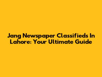 Jang Newspaper Classifieds In Lahore: Your Ultimate Guide
