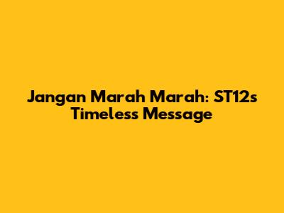 Jangan Marah Marah: ST12's Timeless Message