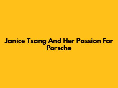 Janice Tsang And Her Passion For Porsche