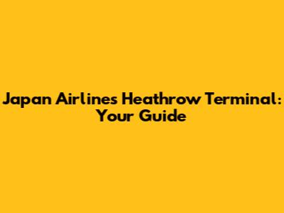Japan Airlines Heathrow Terminal: Your Guide
