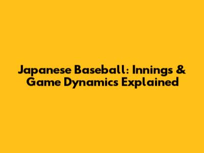 Japanese Baseball: Innings & Game Dynamics Explained