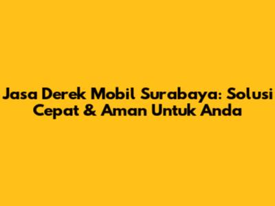 Jasa Derek Mobil Surabaya: Solusi Cepat & Aman Untuk Anda