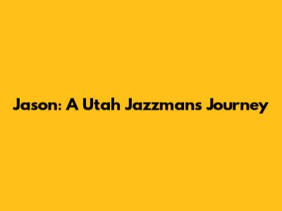 Jason: A Utah Jazzman's Journey