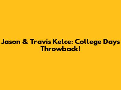 Jason & Travis Kelce: College Days Throwback!