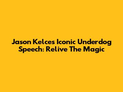 Jason Kelce's Iconic Underdog Speech: Relive The Magic