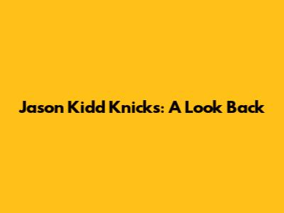 Jason Kidd Knicks: A Look Back