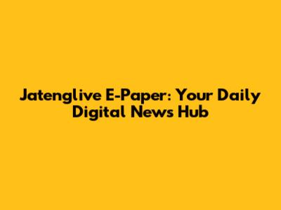 Jatenglive E-Paper: Your Daily Digital News Hub