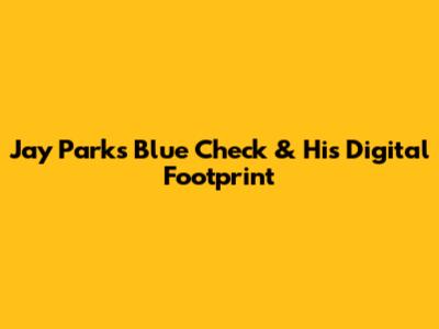 Jay Park's Blue Check & His Digital Footprint