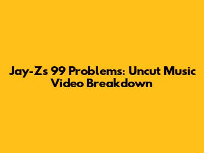 Jay-Z's 99 Problems: Uncut Music Video Breakdown
