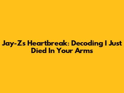 Jay-Z's Heartbreak: Decoding 'I Just Died In Your Arms'