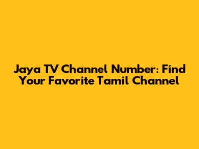 Jaya TV Channel Number: Find Your Favorite Tamil Channel