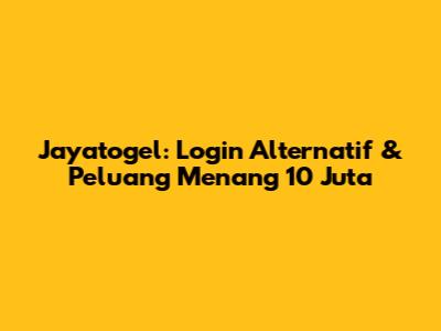 Jayatogel: Login Alternatif & Peluang Menang 10 Juta