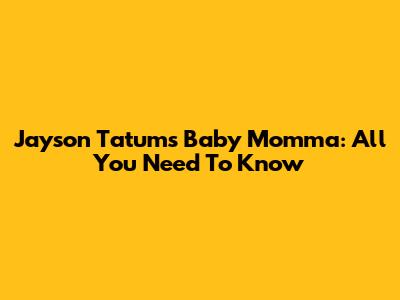 Jayson Tatum's Baby Momma: All You Need To Know
