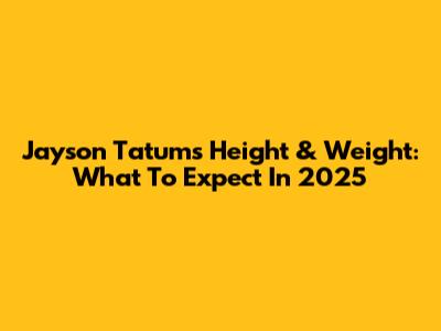 Jayson Tatum's Height & Weight: What To Expect In 2025