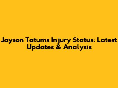 Jayson Tatum's Injury Status: Latest Updates & Analysis