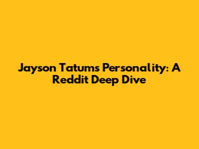 Jayson Tatum's Personality: A Reddit Deep Dive