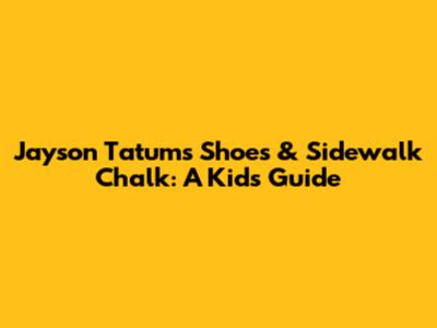 Jayson Tatum's Shoes & Sidewalk Chalk: A Kid's Guide