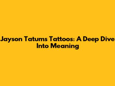Jayson Tatum's Tattoos: A Deep Dive Into Meaning