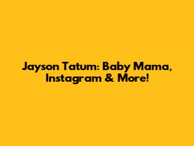 Jayson Tatum: Baby Mama, Instagram & More!