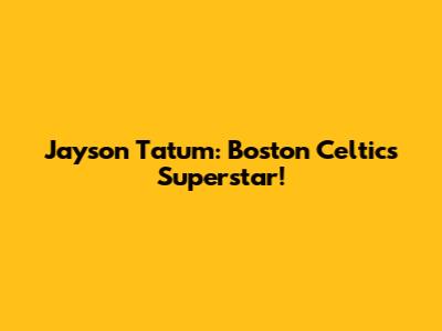 Jayson Tatum: Boston Celtics Superstar!