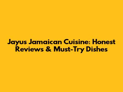 Jayu's Jamaican Cuisine: Honest Reviews & Must-Try Dishes